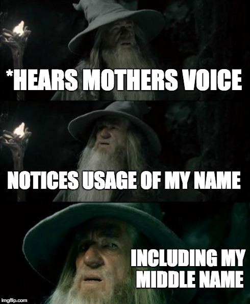 Confused Gandalf Meme | *HEARS MOTHERS VOICE NOTICES USAGE OF MY NAME INCLUDING MY MIDDLE NAME | image tagged in memes,confused gandalf | made w/ Imgflip meme maker