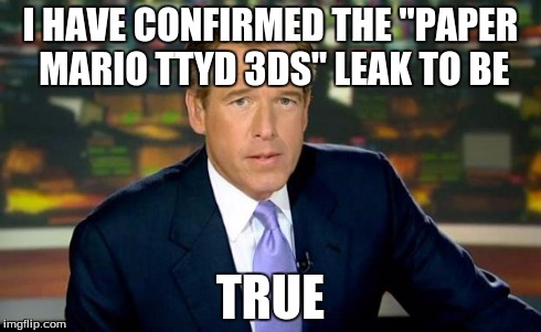 Brian Williams Was There | I HAVE CONFIRMED THE "PAPER MARIO TTYD 3DS" LEAK TO BE TRUE | image tagged in memes,brian williams was there | made w/ Imgflip meme maker