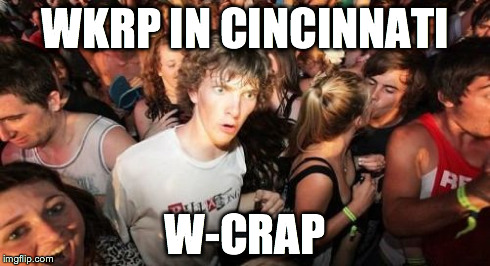 Sudden Clarity Clarence Meme | WKRP IN CINCINNATI W-CRAP | image tagged in memes,sudden clarity clarence | made w/ Imgflip meme maker