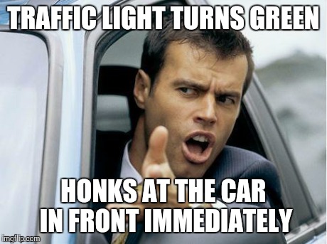Asshole Driver | TRAFFIC LIGHT TURNS GREEN HONKS AT THE CAR IN FRONT IMMEDIATELY | image tagged in asshole driver,AdviceAnimals | made w/ Imgflip meme maker