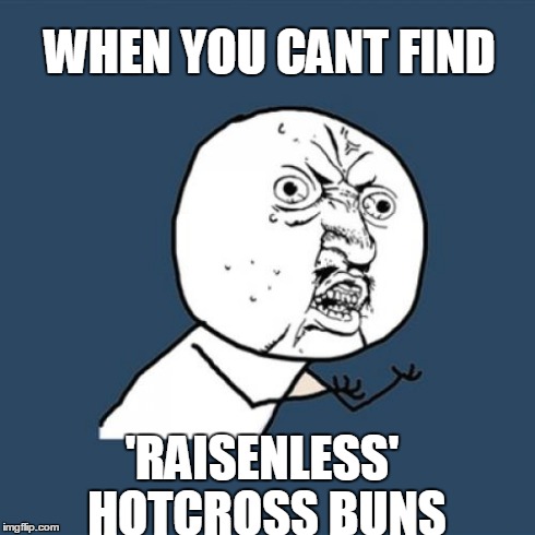 Y U No | WHEN YOU CANT FIND 'RAISENLESS' HOTCROSS BUNS | image tagged in memes,y u no | made w/ Imgflip meme maker