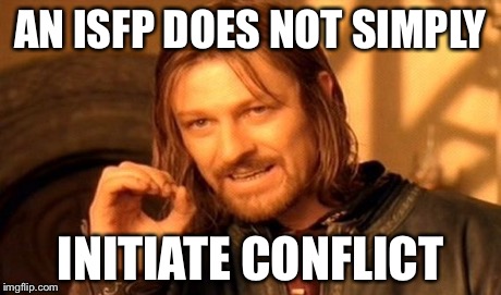 Mbti Does Not Simply (ISFP the Artist) | AN ISFP DOES NOT SIMPLY INITIATE CONFLICT | image tagged in memes,one does not simply,mbti,isfp,myers briggs,artist | made w/ Imgflip meme maker