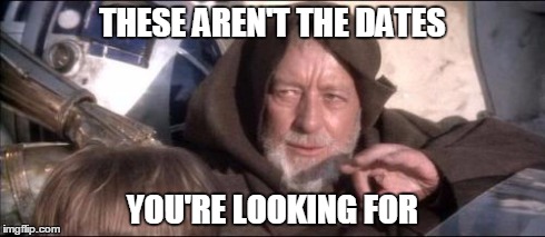These Aren't The Droids You Were Looking For Meme | THESE AREN'T THE DATES YOU'RE LOOKING FOR | image tagged in memes,these arent the droids you were looking for | made w/ Imgflip meme maker