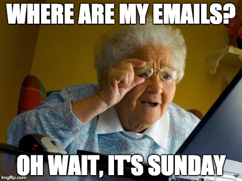 Grandma Finds The Internet | WHERE ARE MY EMAILS? OH WAIT, IT'S SUNDAY | image tagged in memes,grandma finds the internet | made w/ Imgflip meme maker