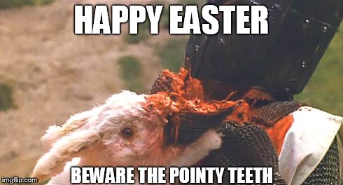 Happy Easter | HAPPY EASTER BEWARE THE POINTY TEETH | image tagged in monty python,holy grail,rabbit | made w/ Imgflip meme maker