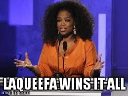 Oprah Anounnces the Winner | LAQUEEFA WINS IT ALL | image tagged in oprah,winner | made w/ Imgflip meme maker