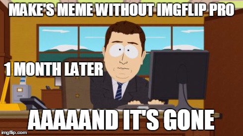 Aaaaand Its Gone | MAKE'S MEME WITHOUT IMGFLIP PRO AAAAAND IT'S GONE 1 MONTH LATER | image tagged in memes,aaaaand its gone | made w/ Imgflip meme maker