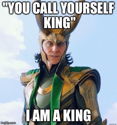 "YOU CALL YOURSELF KING" I AM A KING | made w/ Imgflip meme maker