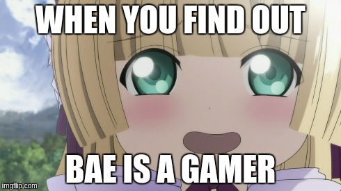 If Bae were a gamer | WHEN YOU FIND OUT BAE IS A GAMER | image tagged in anime,bae,gamer | made w/ Imgflip meme maker