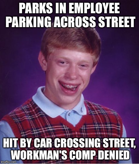 Bad Luck Brian Meme | PARKS IN EMPLOYEE PARKING ACROSS STREET HIT BY CAR CROSSING STREET, WORKMAN'S COMP DENIED | image tagged in memes,bad luck brian | made w/ Imgflip meme maker