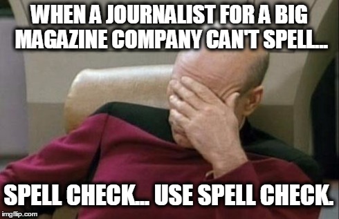 Captain Picard Facepalm | WHEN A JOURNALIST FOR A BIG MAGAZINE COMPANY CAN'T SPELL... SPELL CHECK... USE SPELL CHECK. | image tagged in memes,captain picard facepalm | made w/ Imgflip meme maker