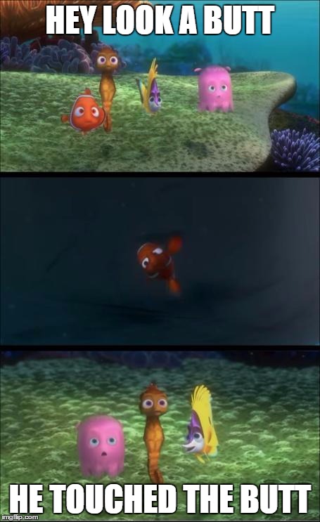 OMG That's a big butt! | HEY LOOK A BUTT HE TOUCHED THE BUTT | image tagged in he touched the butt,memes,finding nemo | made w/ Imgflip meme maker
