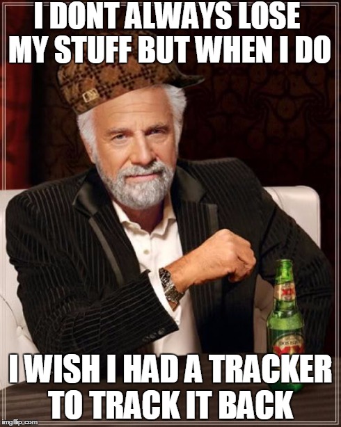 The Most Interesting Man In The World Meme | I DONT ALWAYS LOSE MY STUFF BUT WHEN I DO I WISH I HAD A TRACKER TO TRACK IT BACK | image tagged in memes,the most interesting man in the world,scumbag | made w/ Imgflip meme maker