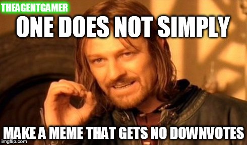 One Does Not Simply Meme | ONE DOES NOT SIMPLY MAKE A MEME THAT GETS NO DOWNVOTES THEAGENTGAMER | image tagged in memes,one does not simply | made w/ Imgflip meme maker