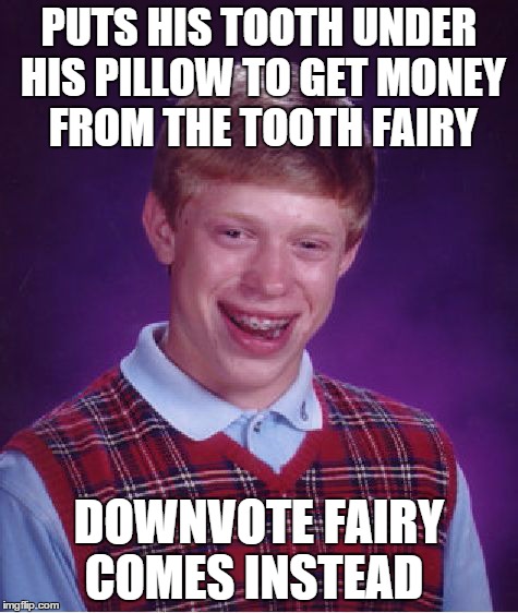 Just his luck... | PUTS HIS TOOTH UNDER HIS PILLOW TO GET MONEY FROM THE TOOTH FAIRY DOWNVOTE FAIRY COMES INSTEAD | image tagged in memes,bad luck brian,lol,downvote fairy,money money,sleep | made w/ Imgflip meme maker