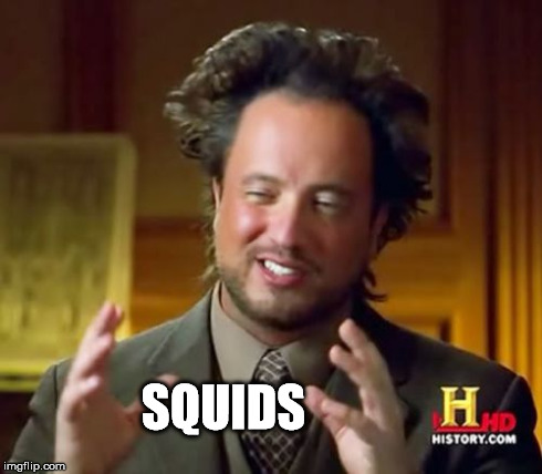 Ancient Aliens Meme | SQUIDS | image tagged in memes,ancient aliens | made w/ Imgflip meme maker