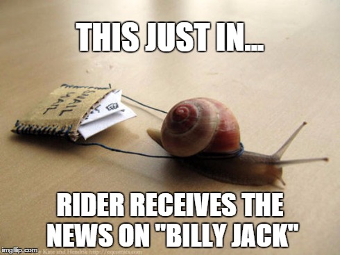 THIS JUST IN... RIDER RECEIVES THE NEWS ON "BILLY JACK" | made w/ Imgflip meme maker