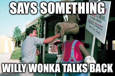 WallyFail | SAYS SOMETHING WILLY WONKA TALKS BACK | image tagged in wallyfail | made w/ Imgflip meme maker
