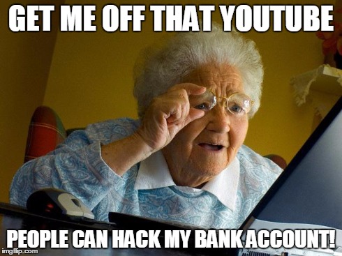 Grandma Finds The Internet Meme | GET ME OFF THAT YOUTUBE PEOPLE CAN HACK MY BANK ACCOUNT! | image tagged in memes,grandma finds the internet | made w/ Imgflip meme maker