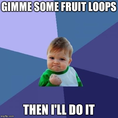 Success Kid | GIMME SOME FRUIT LOOPS THEN I'LL DO IT | image tagged in memes,success kid | made w/ Imgflip meme maker