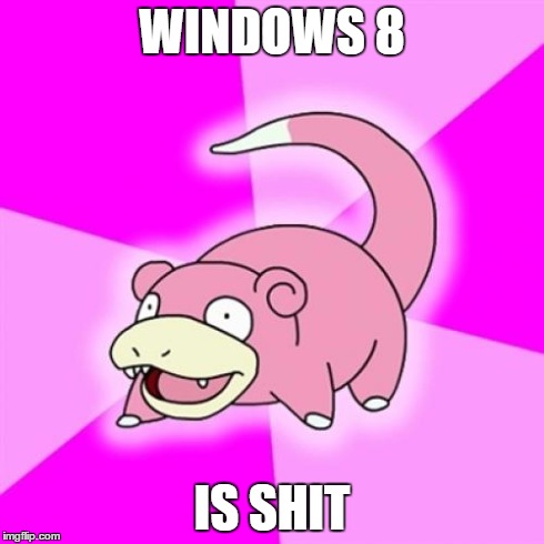 Slowpoke | WINDOWS 8 IS SHIT | image tagged in memes,slowpoke,AdviceAnimals | made w/ Imgflip meme maker