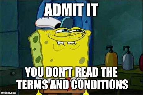 Don't You Squidward | ADMIT IT YOU DON'T READ THE TERMS AND CONDITIONS | image tagged in memes,dont you squidward | made w/ Imgflip meme maker