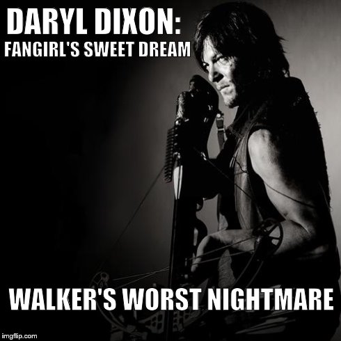 Daryl Dixon | DARYL DIXON: FANGIRL'S SWEET DREAM WALKER'S WORST NIGHTMARE | image tagged in daryl dixon,the walking dead | made w/ Imgflip meme maker