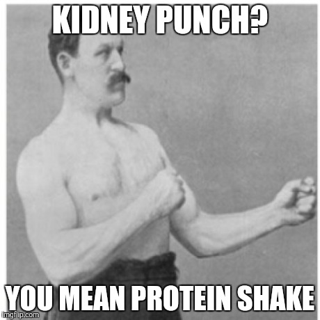 Overly Manly Man | KIDNEY PUNCH? YOU MEAN PROTEIN SHAKE | image tagged in memes,overly manly man | made w/ Imgflip meme maker