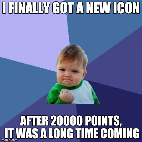 Success Kid | I FINALLY GOT A NEW ICON AFTER 20000 POINTS, IT WAS A LONG TIME COMING | image tagged in memes,success kid | made w/ Imgflip meme maker