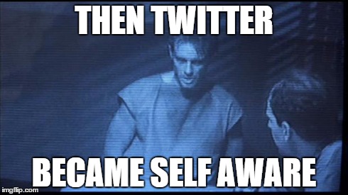 The postverbal terminator. . . | THEN TWITTER BECAME SELF AWARE | image tagged in reese_interrogation,terminator | made w/ Imgflip meme maker