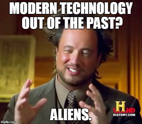 Ancient Aliens Meme | MODERN TECHNOLOGY OUT OF THE PAST? ALIENS. | image tagged in memes,ancient aliens | made w/ Imgflip meme maker