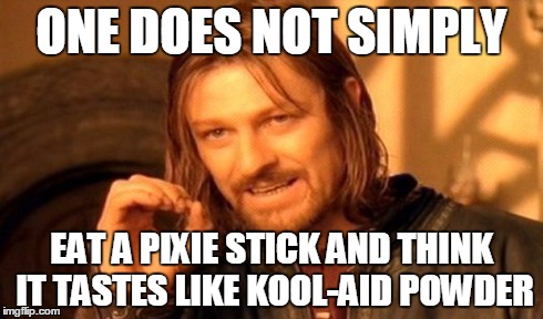 One Does Not Simply Meme | ONE DOES NOT SIMPLY EAT A PIXIE STICK AND THINK IT TASTES LIKE KOOL-AID POWDER | image tagged in memes,one does not simply | made w/ Imgflip meme maker