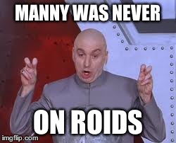 Dr Evil Laser | MANNY WAS NEVER ON ROIDS | image tagged in memes,dr evil laser | made w/ Imgflip meme maker
