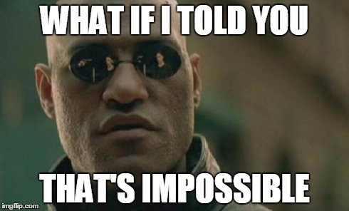 Matrix Morpheus Meme | WHAT IF I TOLD YOU THAT'S IMPOSSIBLE | image tagged in memes,matrix morpheus | made w/ Imgflip meme maker