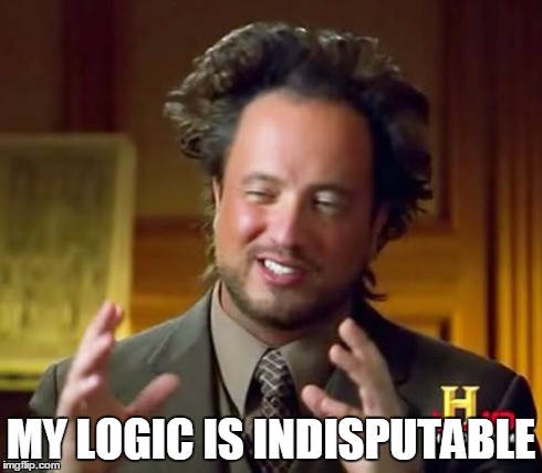 Ancient Aliens Meme | MY LOGIC IS INDISPUTABLE | image tagged in memes,ancient aliens | made w/ Imgflip meme maker