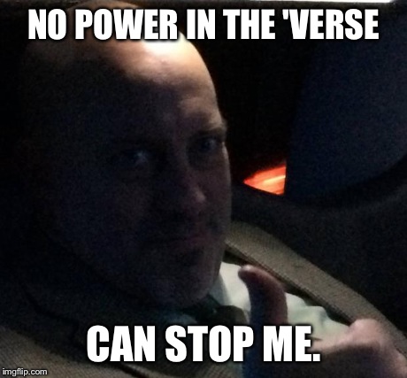 NO POWER IN THE 'VERSE CAN STOP ME. | image tagged in ranzimus | made w/ Imgflip meme maker