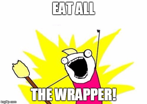 X All The Y Meme | EAT ALL THE WRAPPER! | image tagged in memes,x all the y | made w/ Imgflip meme maker