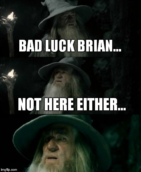 Confused Gandalf Meme | BAD LUCK BRIAN... NOT HERE EITHER... | image tagged in memes,confused gandalf | made w/ Imgflip meme maker