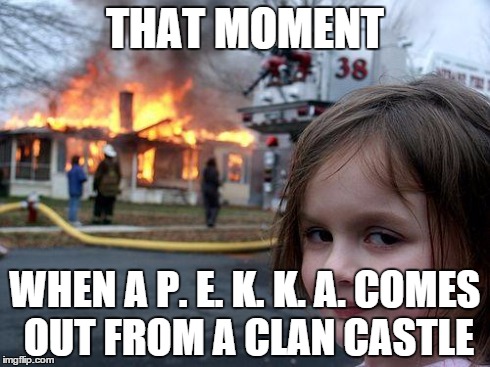 Disaster Girl | THAT MOMENT WHEN A P. E. K. K. A. COMES OUT FROM A CLAN CASTLE | image tagged in memes,disaster girl | made w/ Imgflip meme maker