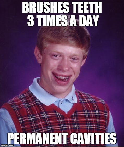 Bad Luck Brian Meme | BRUSHES TEETH 3 TIMES A DAY PERMANENT CAVITIES | image tagged in memes,bad luck brian | made w/ Imgflip meme maker