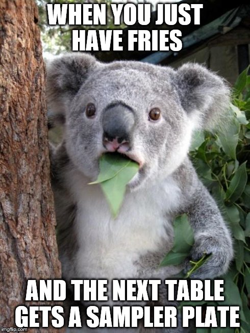 Surprised Koala | WHEN YOU JUST HAVE FRIES AND THE NEXT TABLE GETS A SAMPLER PLATE | image tagged in memes,surprised koala | made w/ Imgflip meme maker