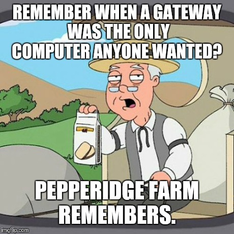 Back in the late 90's, with black & white packaging that resembled a cow.  | REMEMBER WHEN A GATEWAY WAS THE ONLY COMPUTER ANYONE WANTED? PEPPERIDGE FARM REMEMBERS. | image tagged in memes,pepperidge farm remembers | made w/ Imgflip meme maker
