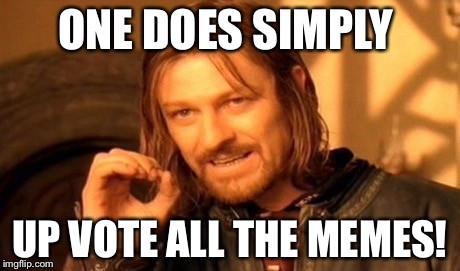 One Does Not Simply Meme | ONE DOES SIMPLY UP VOTE ALL THE MEMES! | image tagged in memes,one does not simply | made w/ Imgflip meme maker