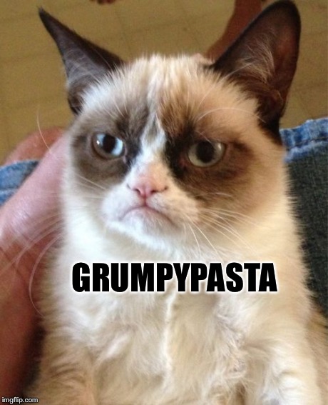 Grumpy Cat Meme | GRUMPYPASTA | image tagged in memes,grumpy cat | made w/ Imgflip meme maker