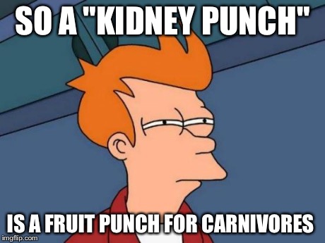 Futurama Fry Meme | SO A "KIDNEY PUNCH" IS A FRUIT PUNCH FOR CARNIVORES | image tagged in memes,futurama fry | made w/ Imgflip meme maker