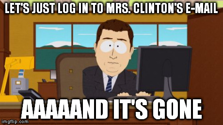 Aaaaand Its Gone | LET'S JUST LOG IN TO MRS. CLINTON'S E-MAIL AAAAAND IT'S GONE | image tagged in memes,aaaaand its gone | made w/ Imgflip meme maker
