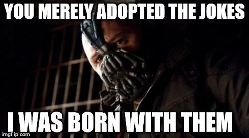 Permission Bane | YOU MERELY ADOPTED THE JOKES I WAS BORN WITH THEM | image tagged in memes,permission bane | made w/ Imgflip meme maker