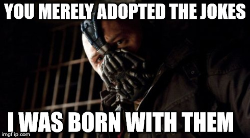 Permission Bane Meme | YOU MERELY ADOPTED THE JOKES I WAS BORN WITH THEM | image tagged in memes,permission bane | made w/ Imgflip meme maker