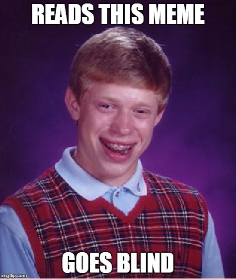 Bad Luck Brian Meme | READS THIS MEME GOES BLIND | image tagged in memes,bad luck brian | made w/ Imgflip meme maker