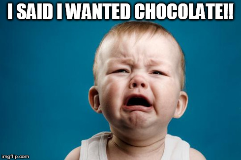 CRYING BABY | I SAID I WANTED CHOCOLATE!! | image tagged in crying baby | made w/ Imgflip meme maker